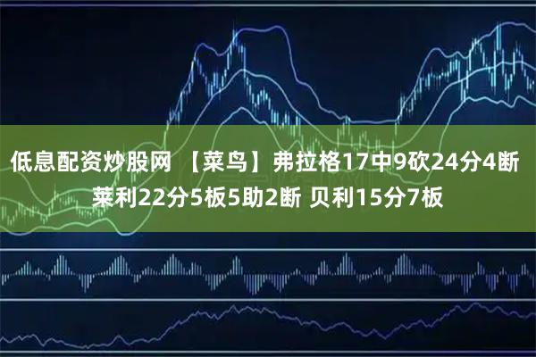 低息配资炒股网 【菜鸟】弗拉格17中9砍24分4断 莱利22分5板5助2断 贝利15分7板